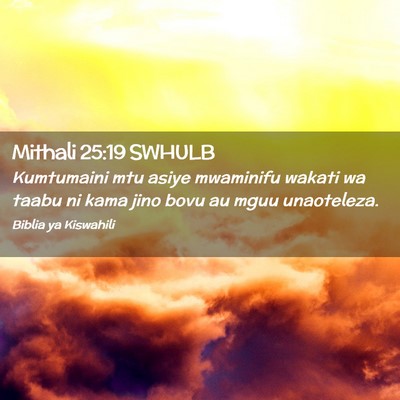 Picture 02 - Mithali 25:19 SWHULB - Kumtumaini mtu asiye mwaminifu wakati wa taabu ni - Bible Verse Picture