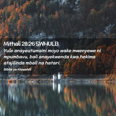 Picture 02 - Mithali 28:26 SWHULB - Yule anayeutumaini moyo wake mwenyewe ni - Bible Verse Picture