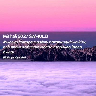 Picture 02 - Mithali 28:27 SWHULB - Mwenye kuwapa masikini hatapungukiwa kitu, bali - Bible Verse Picture