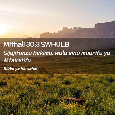 Picture 02 - Mithali 30:3 SWHULB - Sijajifunza hekima, wala sina maarifa ya - Bible Verse Picture