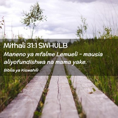 Picture 02 - Mithali 31:1 SWHULB - Maneno ya mfalme Lemueli - mausia aliyofundishwa - Bible Verse Picture