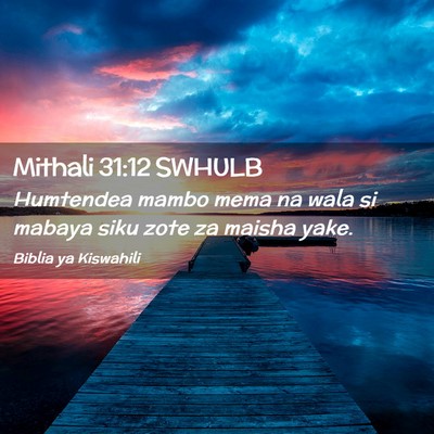 Picture 02 - Mithali 31:12 SWHULB - Humtendea mambo mema na wala si mabaya siku zote - Bible Verse Picture