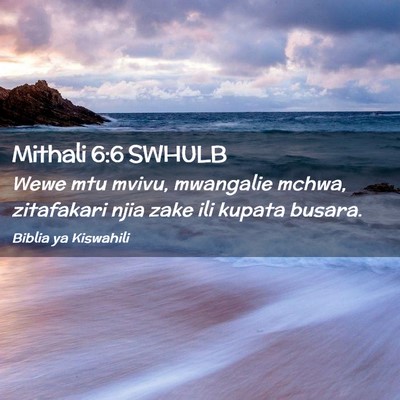 Picture 02 - Mithali 6:6 SWHULB - Wewe mtu mvivu, mwangalie mchwa, zitafakari njia - Bible Verse Picture