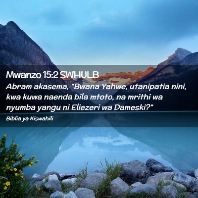Picture 02 - Mwanzo 15:2 SWHULB - Abram akasema, “Bwana Yahwe, utanipatia nini, - Bible Verse Picture