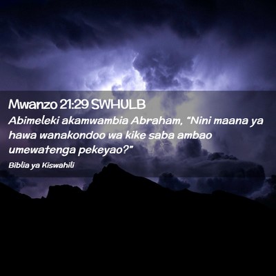 Picture 02 - Mwanzo 21:29 SWHULB - Abimeleki akamwambia Abraham, “Nini maana ya - Bible Verse Picture