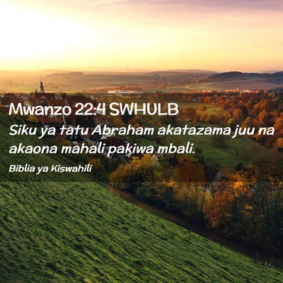 Picture 02 - Mwanzo 22:4 SWHULB - Siku ya tatu Abraham akatazama juu na akaona - Bible Verse Picture