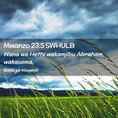 Picture 02 - Mwanzo 23:5 SWHULB - Wana wa Hethi wakamjibu Abraham, - Bible Verse Picture