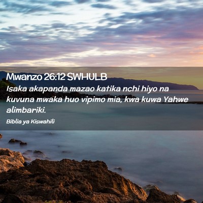 Picture 02 - Mwanzo 26:12 SWHULB - Isaka akapanda mazao katika nchi hiyo na kuvuna - Bible Verse Picture