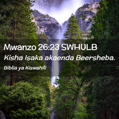 Picture 02 - Mwanzo 26:23 SWHULB - Kisha Isaka akaenda - Bible Verse Picture