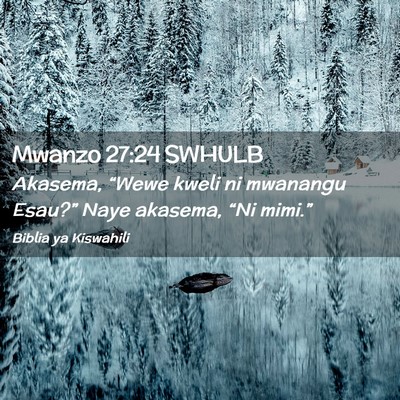 Picture 02 - Mwanzo 27:24 SWHULB - Akasema, “Wewe kweli ni mwanangu Esau?” Naye - Bible Verse Picture