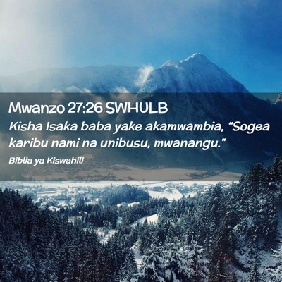 Picture 02 - Mwanzo 27:26 SWHULB - Kisha Isaka baba yake akamwambia, “Sogea karibu - Bible Verse Picture