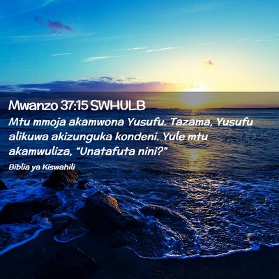 Picture 02 - Mwanzo 37:15 SWHULB - Mtu mmoja akamwona Yusufu. Tazama, Yusufu alikuwa - Bible Verse Picture