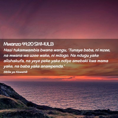 Picture 02 - Mwanzo 44:20 SWHULB - Nasi tukamwambia bwana wangu, 'Tunaye baba, ni - Bible Verse Picture