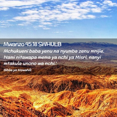 Picture 02 - Mwanzo 45:18 SWHULB - Mchukueni baba yenu na nyumba zenu mnijie. Nami - Bible Verse Picture