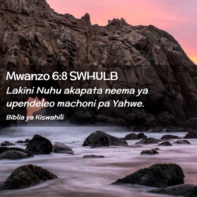 Picture 02 - Mwanzo 6:8 SWHULB - Lakini Nuhu akapata neema ya upendeleo machoni pa - Bible Verse Picture