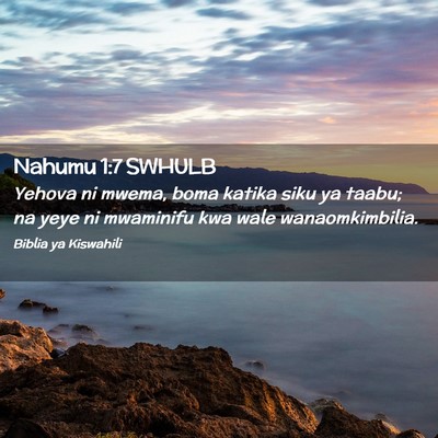 Picture 02 - Nahumu 1:7 SWHULB - Yehova ni mwema, boma katika siku ya taabu; na - Bible Verse Picture