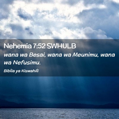 Picture 02 - Nehemia 7:52 SWHULB - wana wa Besai, wana wa Meunimu, wana wa - Bible Verse Picture