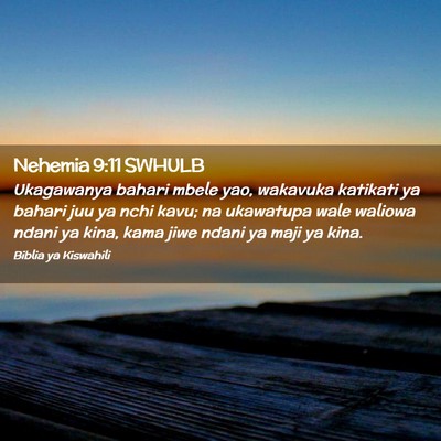 Picture 02 - Nehemia 9:11 SWHULB - Ukagawanya bahari mbele yao, wakavuka katikati ya - Bible Verse Picture