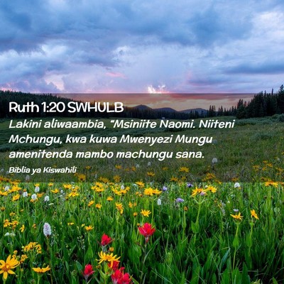 Picture 02 - Ruth 1:20 SWHULB - Lakini aliwaambia, “Msiniite Naomi. Niiteni - Bible Verse Picture