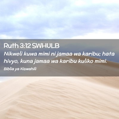 Picture 02 - Ruth 3:12 SWHULB - Nikweli kuwa mimi ni jamaa wa karibu; hata hivyo, - Bible Verse Picture