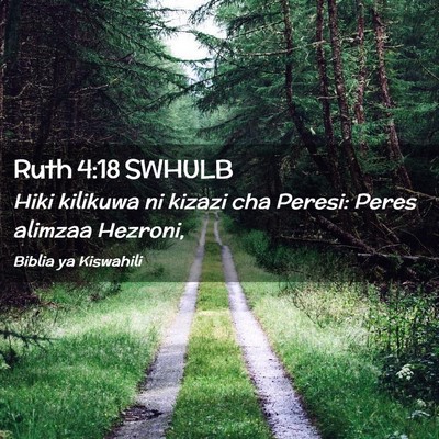 Picture 02 - Ruth 4:18 SWHULB - Hiki kilikuwa ni kizazi cha Peresi: Peres alimzaa - Bible Verse Picture