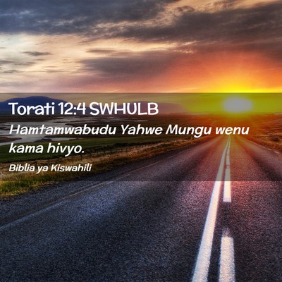 Picture 02 - Torati 12:4 SWHULB - Hamtamwabudu Yahwe Mungu wenu kama - Bible Verse Picture