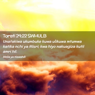 Picture 02 - Torati 24:22 SWHULB - Unatakiwa ukumbuke kuwa ulikuwa mtumwa katika - Bible Verse Picture