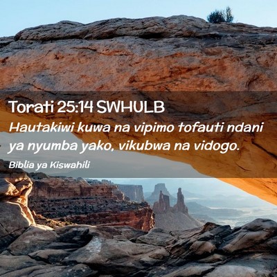 Picture 02 - Torati 25:14 SWHULB - Hautakiwi kuwa na vipimo tofauti ndani ya nyumba - Bible Verse Picture