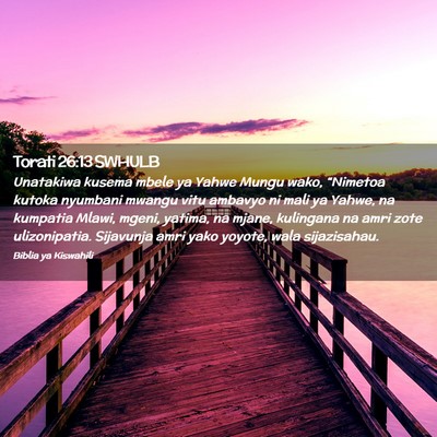 Picture 02 - Torati 26:13 SWHULB - Unatakiwa kusema mbele ya Yahwe Mungu wako, - Bible Verse Picture