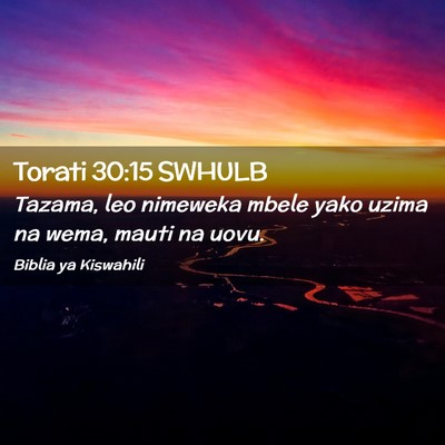 Picture 02 - Torati 30:15 SWHULB - Tazama, leo nimeweka mbele yako uzima na wema, - Bible Verse Picture