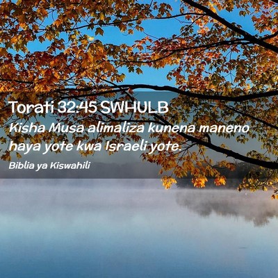 Picture 02 - Torati 32:45 SWHULB - Kisha Musa alimaliza kunena maneno haya yote kwa - Bible Verse Picture