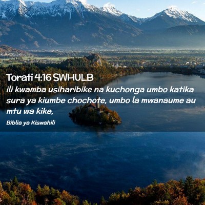 Picture 02 - Torati 4:16 SWHULB - ili kwamba usiharibike na kuchonga umbo katika - Bible Verse Picture