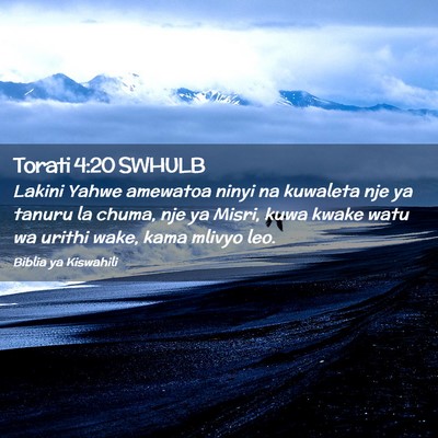 Picture 02 - Torati 4:20 SWHULB - Lakini Yahwe amewatoa ninyi na kuwaleta nje ya - Bible Verse Picture