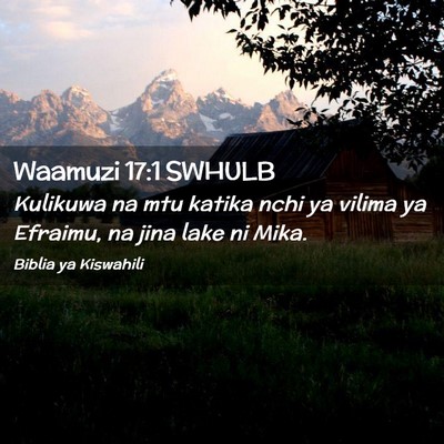 Picture 02 - Waamuzi 17:1 SWHULB - Kulikuwa na mtu katika nchi ya vilima ya Efraimu, - Bible Verse Picture