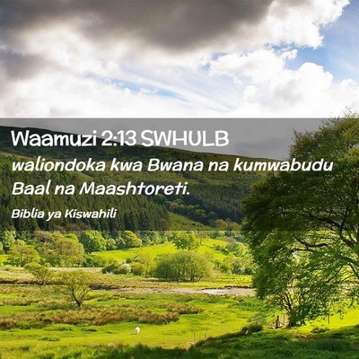 Picture 02 - Waamuzi 2:13 SWHULB - waliondoka kwa Bwana na kumwabudu Baal na - Bible Verse Picture