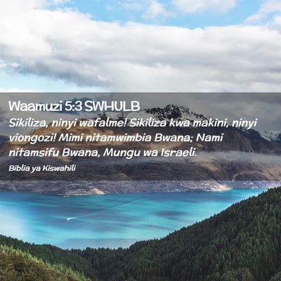 Picture 02 - Waamuzi 5:3 SWHULB - Sikiliza, ninyi wafalme! Sikiliza kwa makini, - Bible Verse Picture