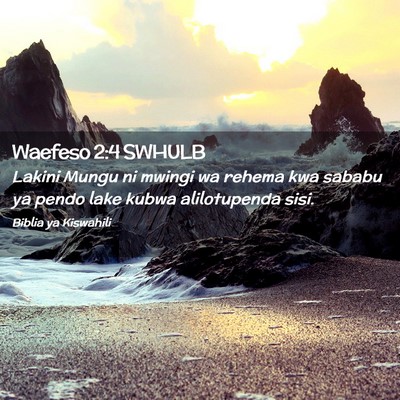 Picture 02 - Waefeso 2:4 SWHULB - Lakini Mungu ni mwingi wa rehema kwa sababu ya - Bible Verse Picture