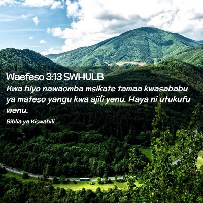 Picture 02 - Waefeso 3:13 SWHULB - Kwa hiyo nawaomba msikate tamaa kwasababu ya - Bible Verse Picture