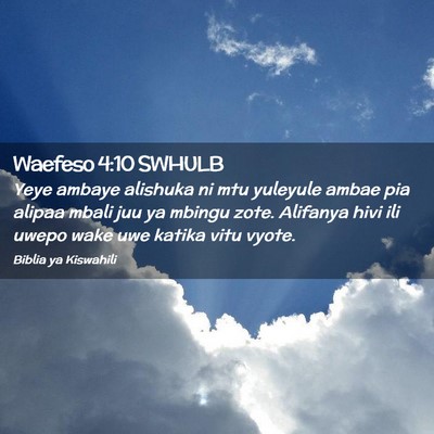 Picture 02 - Waefeso 4:10 SWHULB - Yeye ambaye alishuka ni mtu yuleyule ambae pia - Bible Verse Picture
