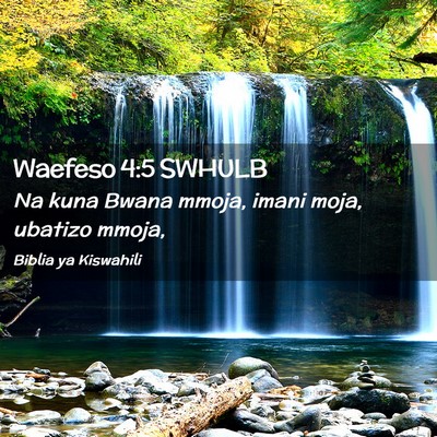Picture 02 - Waefeso 4:5 SWHULB - Na kuna Bwana mmoja, imani moja, ubatizo - Bible Verse Picture