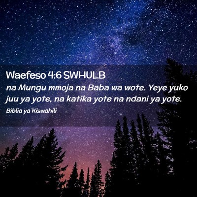 Picture 02 - Waefeso 4:6 SWHULB - na Mungu mmoja na Baba wa wote. Yeye yuko juu ya - Bible Verse Picture