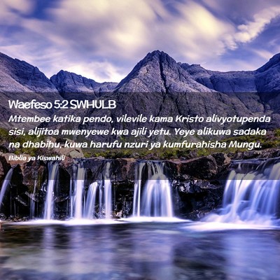 Picture 02 - Waefeso 5:2 SWHULB - Mtembee katika pendo, vilevile kama Kristo - Bible Verse Picture