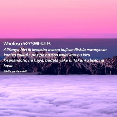 Picture 02 - Waefeso 5:27 SWHULB - Alifanya hivi ili kwamba aweze kujiwasilishia - Bible Verse Picture
