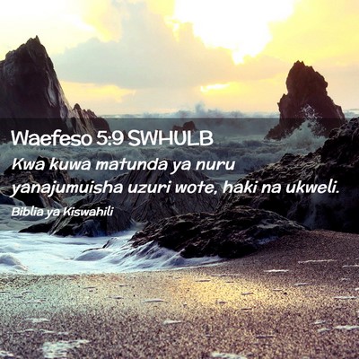 Picture 02 - Waefeso 5:9 SWHULB - Kwa kuwa matunda ya nuru yanajumuisha uzuri wote, - Bible Verse Picture