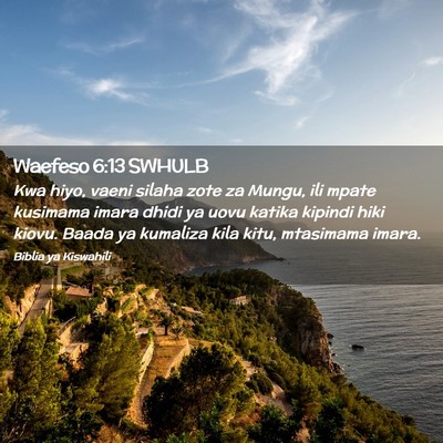 Picture 02 - Waefeso 6:13 SWHULB - Kwa hiyo, vaeni silaha zote za Mungu, ili mpate - Bible Verse Picture