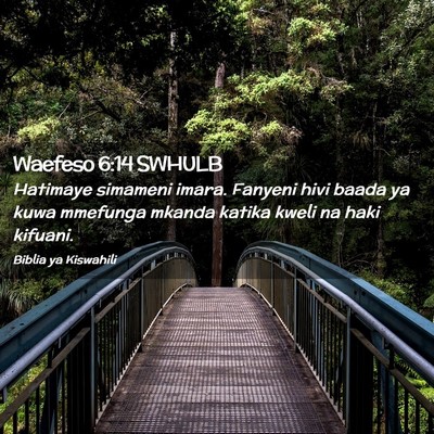 Picture 02 - Waefeso 6:14 SWHULB - Hatimaye simameni imara. Fanyeni hivi baada ya - Bible Verse Picture