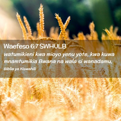 Picture 02 - Waefeso 6:7 SWHULB - watumikieni kwa mioyo yenu yote, kwa kuwa - Bible Verse Picture