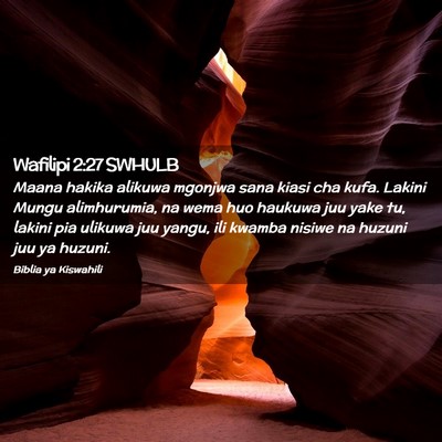 Picture 02 - Wafilipi 2:27 SWHULB - Maana hakika alikuwa mgonjwa sana kiasi cha kufa. - Bible Verse Picture