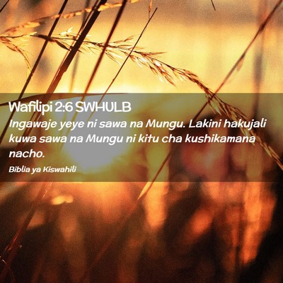 Picture 02 - Wafilipi 2:6 SWHULB - Ingawaje yeye ni sawa na Mungu. Lakini hakujali - Bible Verse Picture