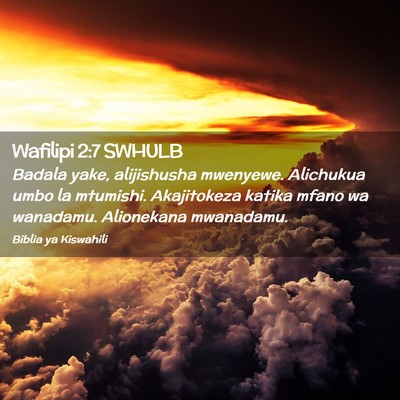 Picture 02 - Wafilipi 2:7 SWHULB - Badala yake, alijishusha mwenyewe. Alichukua umbo - Bible Verse Picture